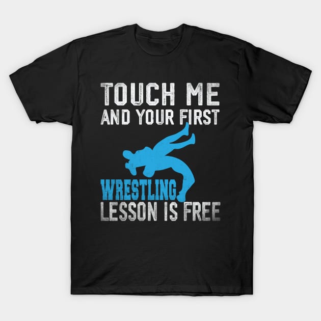 Touch Me And Your First Wrestling Lesson Is Free T-Shirt by Wise Words Store